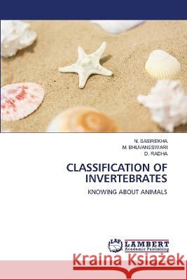 CLASSIFICATION OF INVERTEBRATES SASIREKHA, N., BHUVANESWARI, M., RADHA, D. 9786205631386 LAP Lambert Academic Publishing - książka