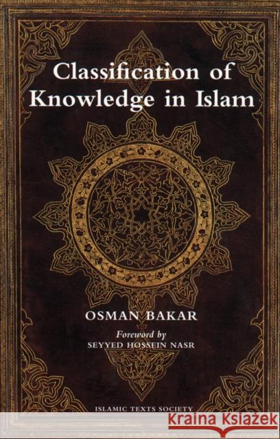 Classification of Knowledge in Islam: A Study in Islamic Philosophies of Science Bakar, Osman 9780946621712 The Islamic Texts Society - książka