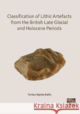 Classification of Lithic Artefacts from the British Late Glacial and Holocene Periods Torben Bjarke Ballin   9781789698695 Archaeopress - książka