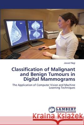 Classification of Malignant and Benign Tumours in Digital Mammograms Jawad Nagi 9786139951161 LAP Lambert Academic Publishing - książka