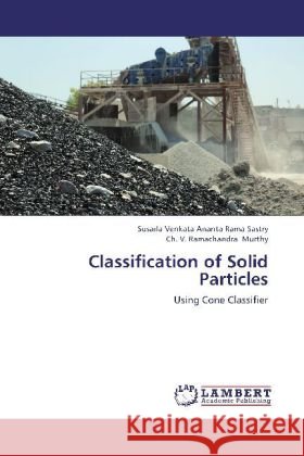 Classification of Solid Particles : Using Cone Classifier Sastry, Susarla Venkata Ananta Rama; Murthy, Ch. V. Ramachandra 9783659260797 LAP Lambert Academic Publishing - książka