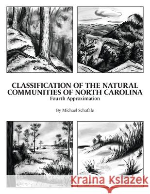 Classification of the Natural Communities of North Carolina: Fourth Approximation Michael P. Schafale 9781469684116 North Carolina Natural Heritage Program - książka