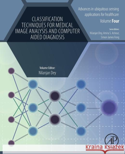 Classification Techniques for Medical Image Analysis and Computer Aided Diagnosis Nilanjan Dey 9780128180044 Academic Press - książka