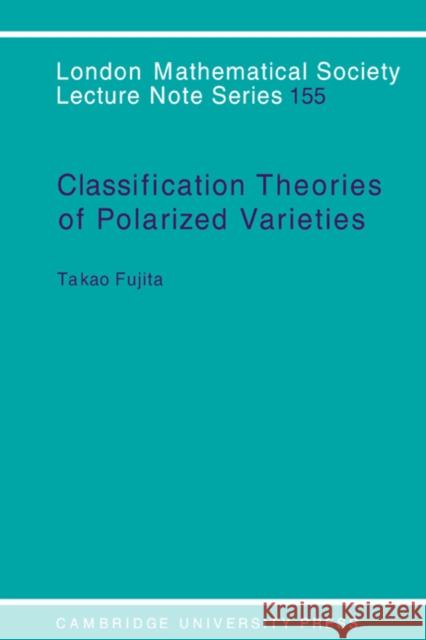 Classification Theory of Polarized Varieties Takao Fujita T. Fujita J. W. S. Cassels 9780521392020 Cambridge University Press - książka