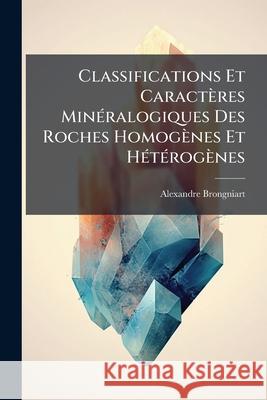 Classifications Et Caractères Minéralogiques Des Roches Homogènes Et Hétérogènes Brongniart, Alexandre 9781144866783  - książka