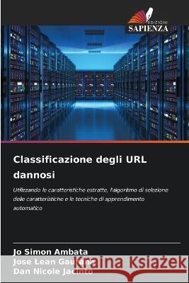 Classificazione degli URL dannosi Jo Simon Ambata Jose Lean Gaurana Dan Nicole Jacinto 9786205307441 Edizioni Sapienza - książka