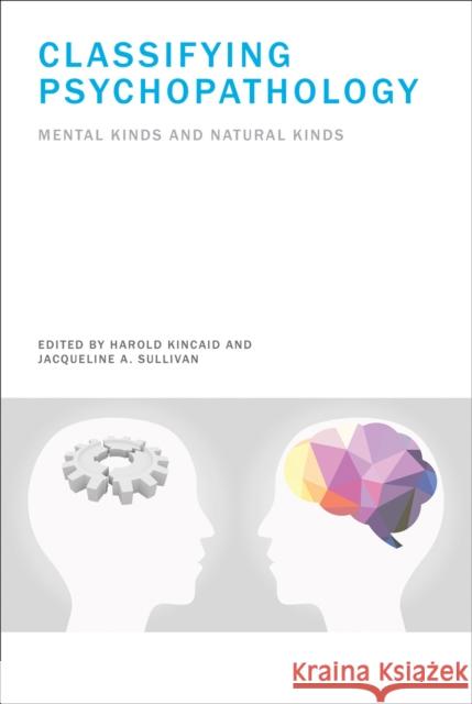 Classifying Psychopathology: Mental Kinds and Natural Kinds Harold Kincaid Jacqueline A. Sullivan 9780262549592 MIT Press - książka