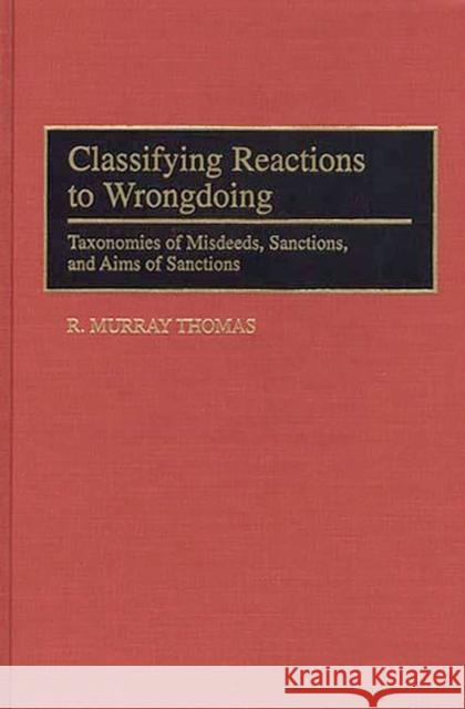 Classifying Reactions to Wrongdoing: Taxonomies of Misdeeds, Sanctions, and Aims of Sanctions Thomas, R. Murray 9780313297175 Greenwood Press - książka