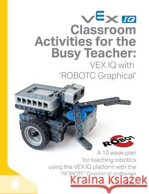 Classroom Activities for the Busy Teacher: VEX IQ with ROBOTC Graphical Damien Kee 9781530701032 Createspace Independent Publishing Platform - książka