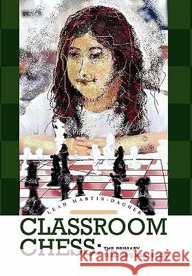 Classroom Chess: The Primary Teacher's Handbook Martin-Dagher, Leah 9781453510896 Xlibris Corporation - książka