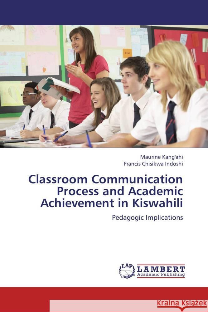 Classroom Communication Process and Academic Achievement in Kiswahili : Pedagogic Implications Kang'ahi, Maurine; Indoshi, Francis Chisikwa 9783659256721 LAP Lambert Academic Publishing - książka