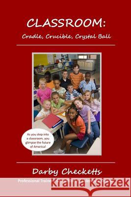 Classroom: Cradle, Crucible, Crystal Ball MR Darby V. Checketts 9781484922590 Createspace - książka