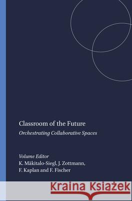 Classroom of the Future : Orchestrating Collaborative Spaces Kati Mkitalo-Siegl Jan Zottmann Frederic Kaplan 9789460911026 Sense Publishers - książka