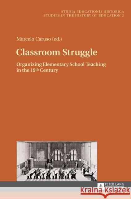 Classroom Struggle: Organizing Elementary School Teaching in the 19th Century Caruso, Marcelo 9783631629253 Peter Lang AG - książka