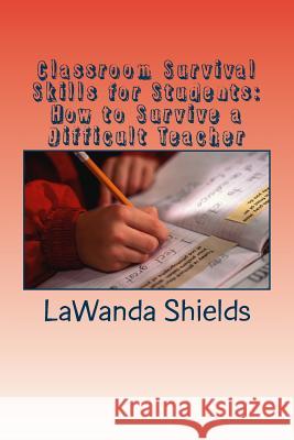 Classroom Survival Skills for Students: How to Survive a Difficult Teacher Lawanda Shields 9781515223351 Createspace - książka