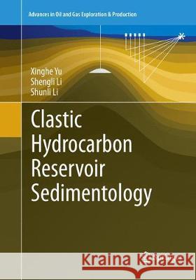 Clastic Hydrocarbon Reservoir Sedimentology Xinghe Yu Shengli Li Shunli Li 9783030099473 Springer - książka