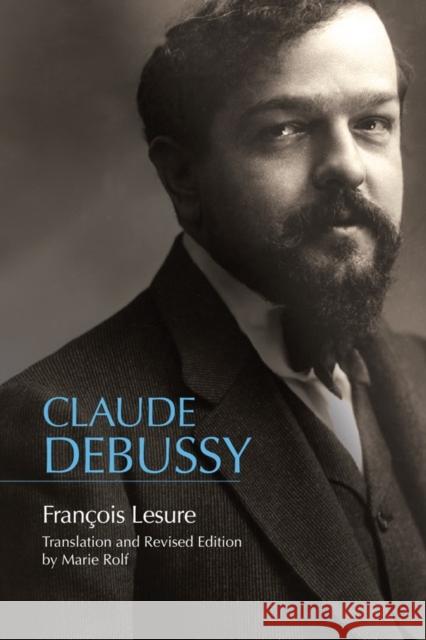 Claude Debussy: A Critical Biography Francois Lesure Marie Rolf 9781580469036 University of Rochester Press - książka