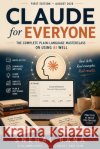 Claude for Everyone: The Complete Beginners to Advanced user's Claude Guide Rana, Snehal 9798193110057 Independently Published