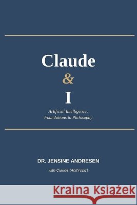 Claude & I: Artificial Intelligence: Foundations to Philosophy Anthropic, Claude, Andresen, Jensine 9798181396296 Independently Published - książka