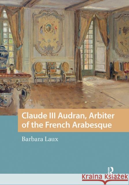Claude III Audran, Arbiter of the French Arabesque Barbara Laux 9781041177050 Routledge - książka