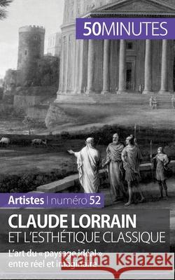 Claude Lorrain et l'esthétique classique: L'art du paysage idéal, entre réel et imaginaire 50minutes, Tatiana Sgalbiero 9782806261809 5minutes.Fr - książka