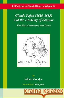 Claude Pajon (1626-1685) and the Academy of Saumur: The First Controversy Over Grace Albert Gootjes 9789004253025 Brill Academic Publishers - książka