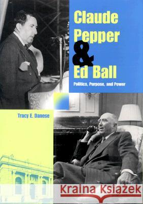 Claude Pepper and Ed Ball: Politics, Purpose, and Power Tracy E. Danese Raymond Arsenault 9780813017440 University Press of Florida - książka