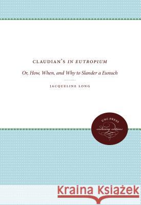 Claudian's In Eutropium: Or, How, When, and Why to Slander a Eunuch Long, Jacqueline 9780807857090 University of North Carolina Press - książka