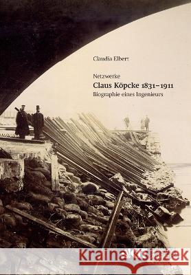 Claus Köpcke 1831-1911: Netzwerke; Biographie eines Ingenieurs Claudia Elbert 9783866447585 Karlsruher Institut Fur Technologie - książka