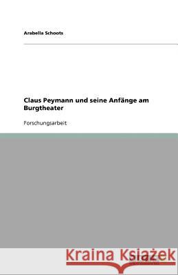 Claus Peymann und seine Anfange am Burgtheater Arabella Schoots 9783640802753 Grin Verlag - książka