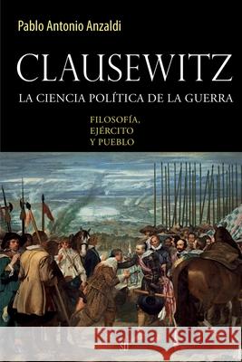 Clausewitz: la ciencia política de la guerra: filosofía, ejército y pueblo Anzaldi, Pablo Antonio 9789874434449 Sb Editorial - książka