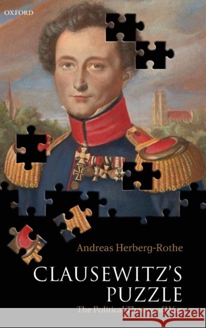 Clausewitz's Puzzle: The Political Theory of War Herberg-Rothe, Andreas 9780199202690 OXFORD UNIVERSITY PRESS - książka