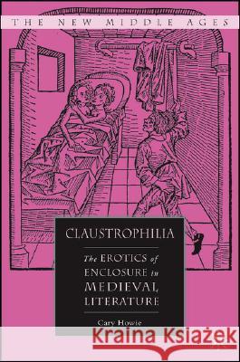 Claustrophilia: The Erotics of Enclosure in Medieval Literature Howie, C. 9781403971975 Palgrave MacMillan - książka