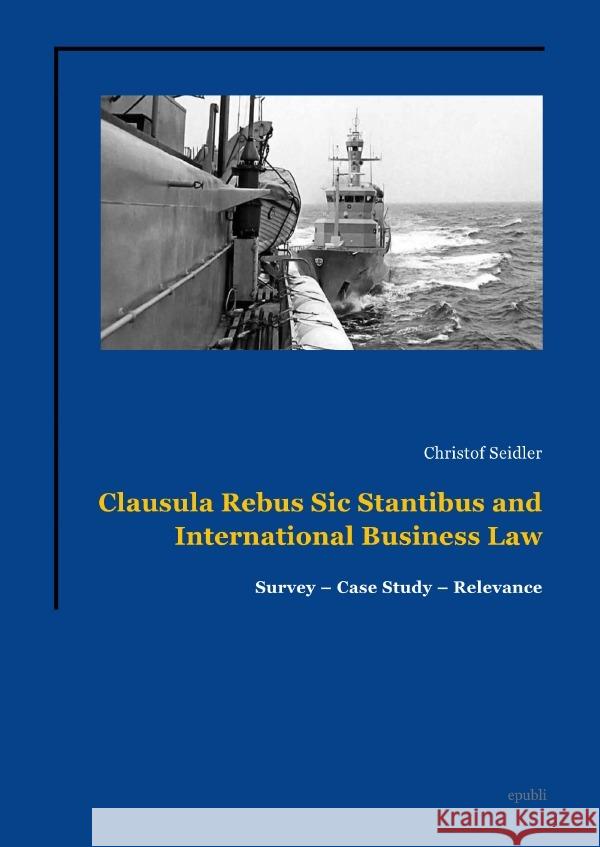 Clausula Rebus Sic Stantibus and International Business Law Seidler, Christof 9783565032419 epubli - książka
