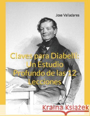 Claves para Diabelli: Un Estudio Profundo de las 12 Lecciones Jose Valladares   9798850423209 Independently Published - książka