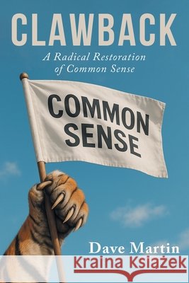 Clawback: A Radical Restoration of Common Sense Dave Martin 9781778837760 Bookside Press - książka