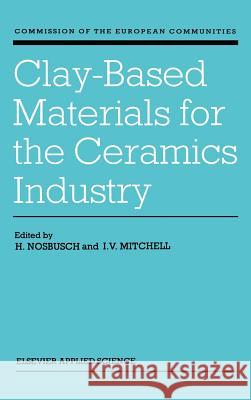 Clay-Based Materials for the Ceramics Industry H. Nosbusch I. V. Mitchell Commission of the European Communities 9781851663156 Springer - książka
