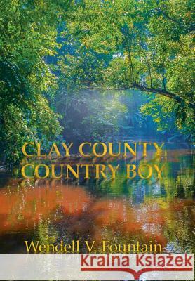 Clay County Country Boy Wendell V Fountain 9781728300085 Authorhouse - książka