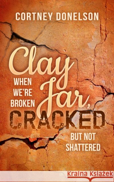 Clay Jar, Cracked: When We're Broken But Not Shattered Donelson, Cortney 9781683500858 Morgan James Publishing - książka