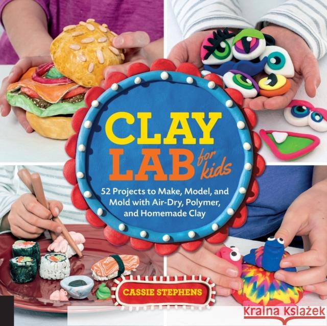 Clay Lab for Kids: 52 Projects to Make, Model, and Mold with Air-Dry, Polymer, and Homemade Clay Cassie Stephens 9781631592706 Quarry Books - książka