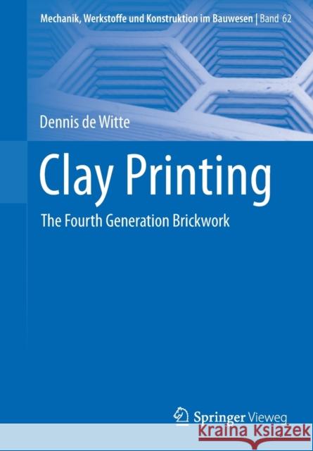 Clay Printing: The Fourth Generation Brickwork de Witte, Dennis 9783658371609 Springer Fachmedien Wiesbaden - książka