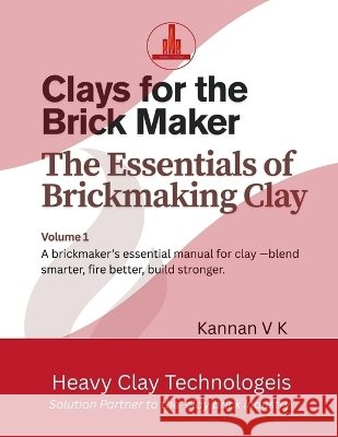 Clays for the Brick Maker The Essentials of Brickmaking Clay: Volume 1: A brickmaker's essential manual for clay- blend smarter, fire better, build st Kannan V K 9798904791032 Notion Press - książka