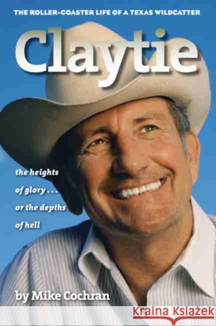 Claytie: The Roller-Coaster Life of a Texas Wildcatter Cochran, Mike 9781585446346 Texas A&M University Press - książka