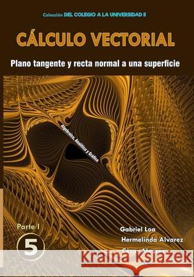 Cálculo vectorial Libro 5 - Parte I: Plano tangente y recta normal a una superficie Hermelinda Alvarez Chancasanampa, César Alvarez Chancasanampa, Gabriel Gustavo Aguilar Loa 9786124858949 Biblioteca Nacional del Peru - książka