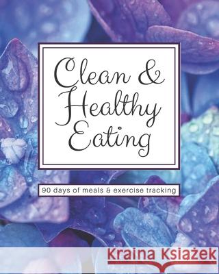 Clean & Healthy Eating - 90 Days of Meals and Exercise Tracking Anita Breeze 9781674560038 Independently Published - książka