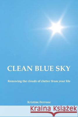 Clean Blue Sky: Removing the Clouds of Clutter from Your Life Kristine Ferrone 9781726662963 Independently Published - książka