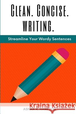 Clean, Concise Writing: Streamline Your Wordy Sentences Ashan R Hampton 9781365096068 Lulu.com - książka