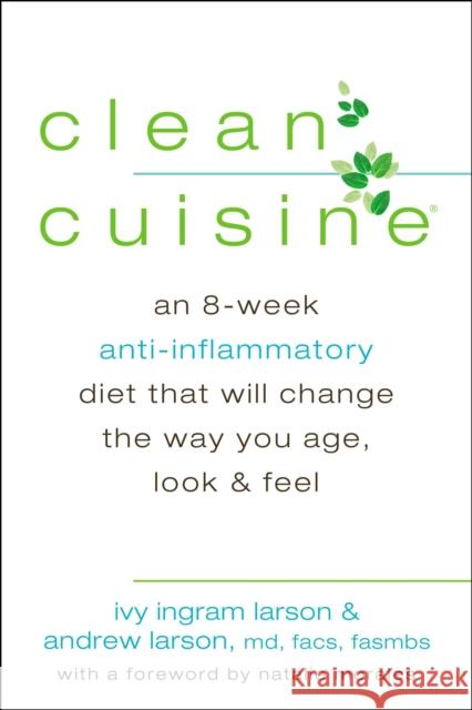 Clean Cuisine : An 8-Week Anti-Inflammatory Diet That Will Change the Way You Age, Look & Feel Ivy Larson Andrew Larson Natalie Morales 9780425255926 Berkley Publishing Group - książka