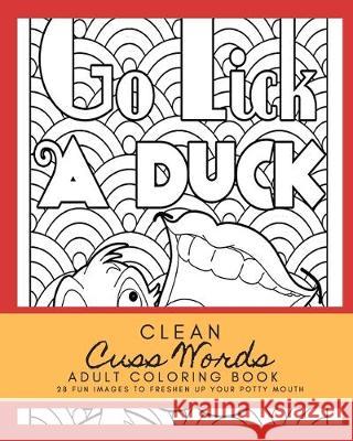 Clean Cuss Words Adult Coloring Book 28 Fun Images to Freshen Up Your Potty Mouth: Adult Coloring Boosks Cuss Words Tyeesa Pretlowe 9781712666654 Independently Published - książka