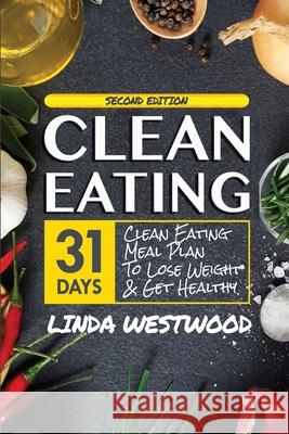 Clean Eating (4th Edition): 31-Day Clean Eating Meal Plan to Lose Weight & Get Healthy! Linda Westwood 9781925997057 Venture Ink - książka